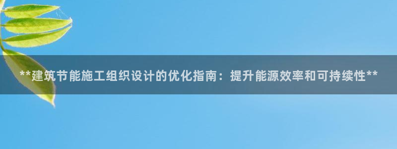e尊国际-可可计划：**建筑节能施工组织设计的优化指南：提升能源效率和可持续性**