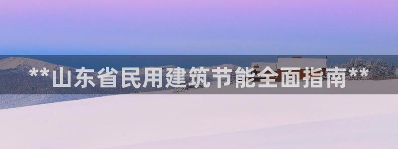 e尊国际客服：**山东省民用建筑节能全面指南**