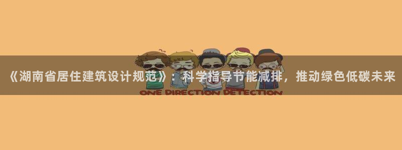e尊体育：《湖南省居住建筑设计规范》：科学指导节能减排，推动绿色低碳未来