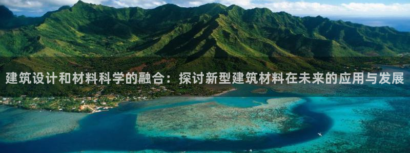 尊亿游戏国际官网：建筑设计和材料科学的融合：探讨新型建筑材料在未来的应用与发展