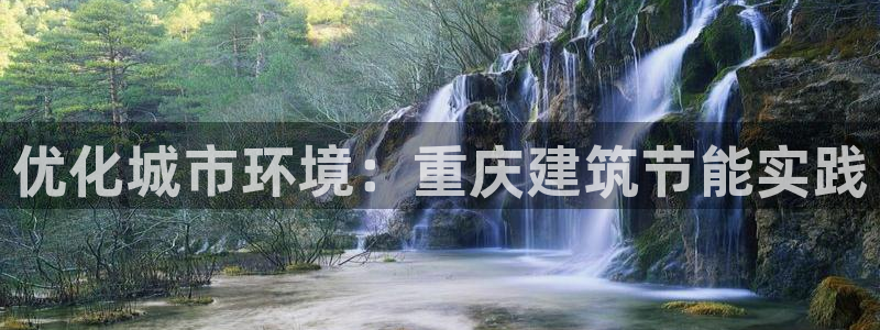 e尊国际官方网站：优化城市环境：重庆建筑节能实践