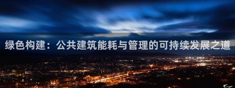 尊亿游戏国际官网：绿色构建：公共建筑能耗与管理的可持续发展之道