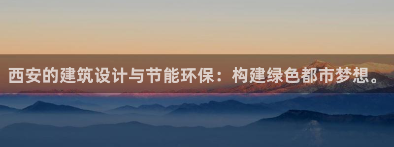 e尊国际可靠吗：西安的建筑设计与节能环保：构建绿色都市梦想。