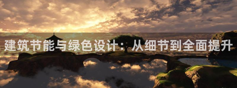 e尊体育：建筑节能与绿色设计：从细节到全面提升