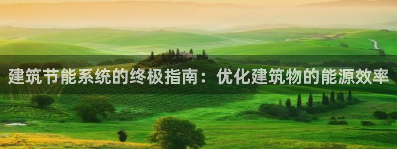 e尊国际地址：建筑节能系统的终极指南：优化建筑物的能源效率