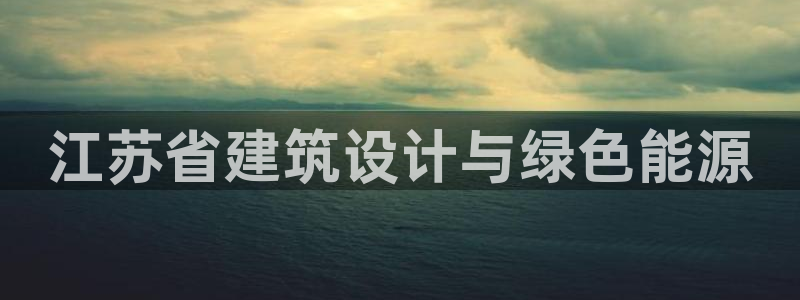 e尊国际地址：江苏省建筑设计与绿色能源