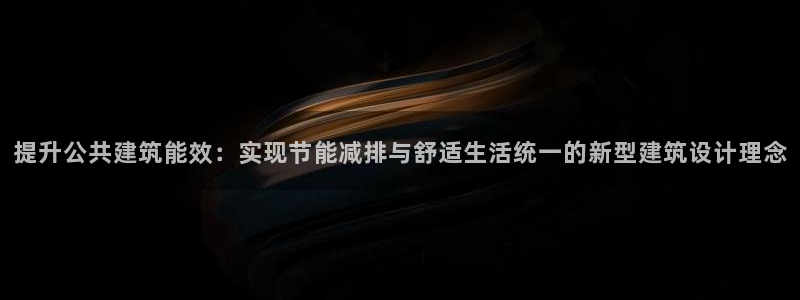 e尊国际app：提升公共建筑能效：实现节能减排与舒适生活统一的新型建筑设计理念
