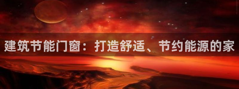 E尊国际网站：建筑节能门窗：打造舒适、节约能源的家