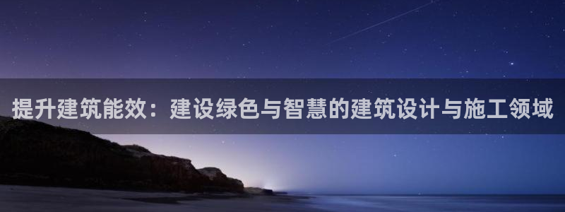 e尊国际的手机登录网站：提升建筑能效：建设绿色与智慧的建筑设计与施工领域